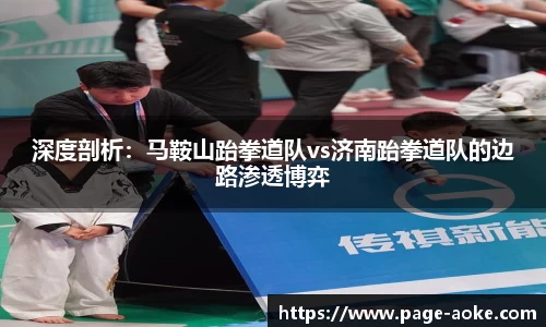 深度剖析：马鞍山跆拳道队vs济南跆拳道队的边路渗透博弈