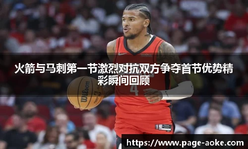 火箭与马刺第一节激烈对抗双方争夺首节优势精彩瞬间回顾